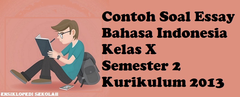 Contoh Soal Essay Bahasa Indonesia Kelas X Semester 2