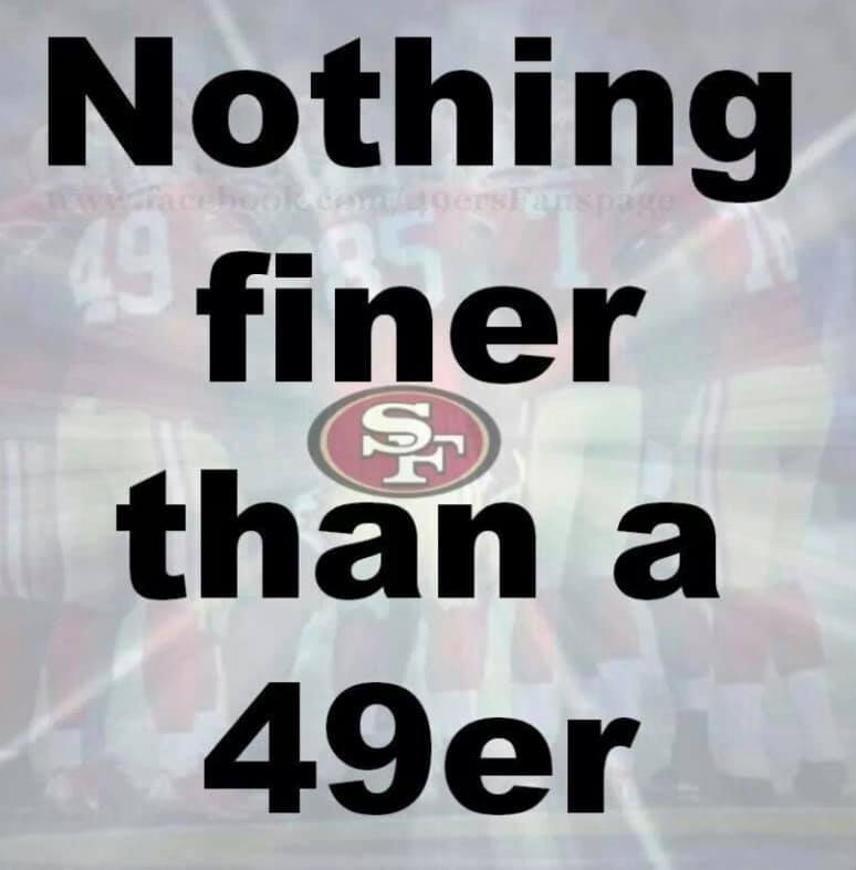 Nothing finer than a 49 er San Francisco 49ers