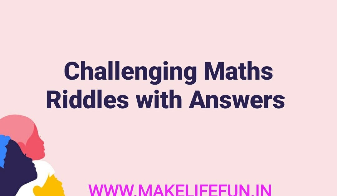 Challenging Maths Riddles with Answers.... Can you solve these riddles