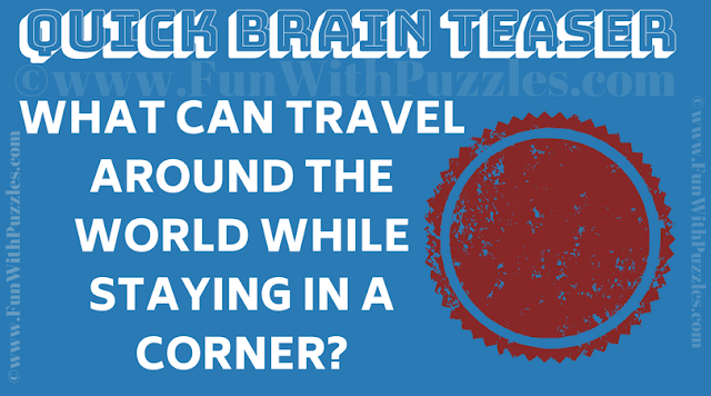 What can travel around the world while staying in a corner?