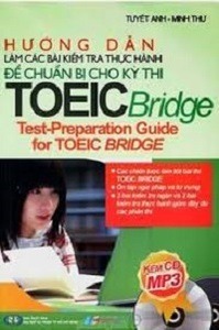 Hướng Dẫn Làm Các Bài Kiểm Tra Thực Hành Để Chuẩn Bị Cho Kỳ Thi TOEIC BRIDGE - Tuyết Anh