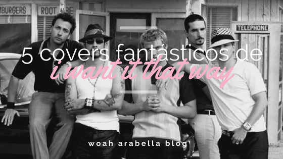 MÚSICA | 5 covers fantástiocos de I Want It That Way