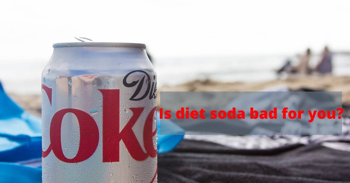 Is diet soda bad for you?
