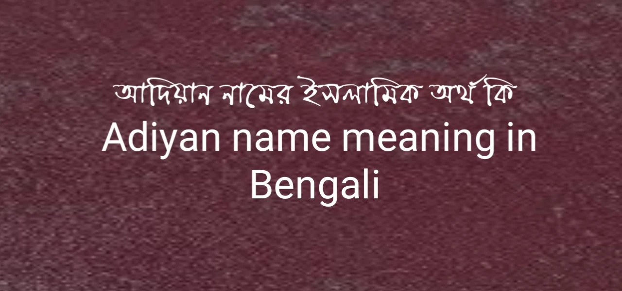 আদিয়ান নামের অর্থ কি | আদিয়ান নামের ইসলামিক অর্থ কি | Adiyan name meaning in Bengali