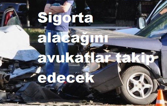 sigorta alacagini avukatlar takip edecek