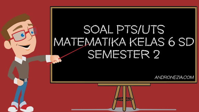 Soal PTS/UTS Matematika Kelas 6 SD/MI Semester 2 Tahun 2021