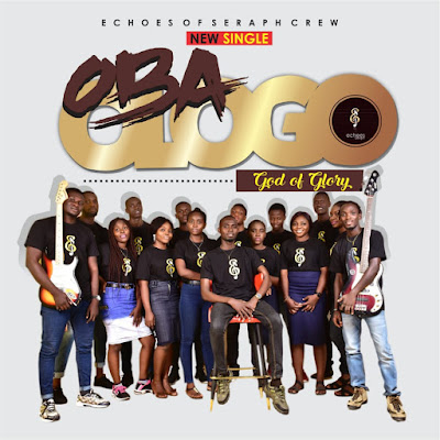 Echoes of Seraph Crew – Oba Ologo (God of Glory)