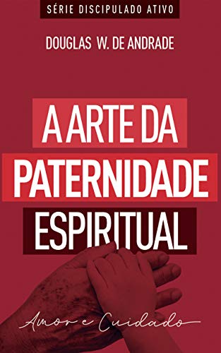 A arte da paternidade espiritual: Caminhando juntos A arte da paternidade espiritual: Caminhando juntos