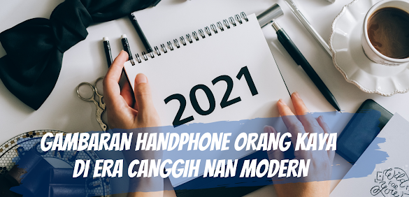 Gambaran Handphone orang kaya di era canggih nan modern
