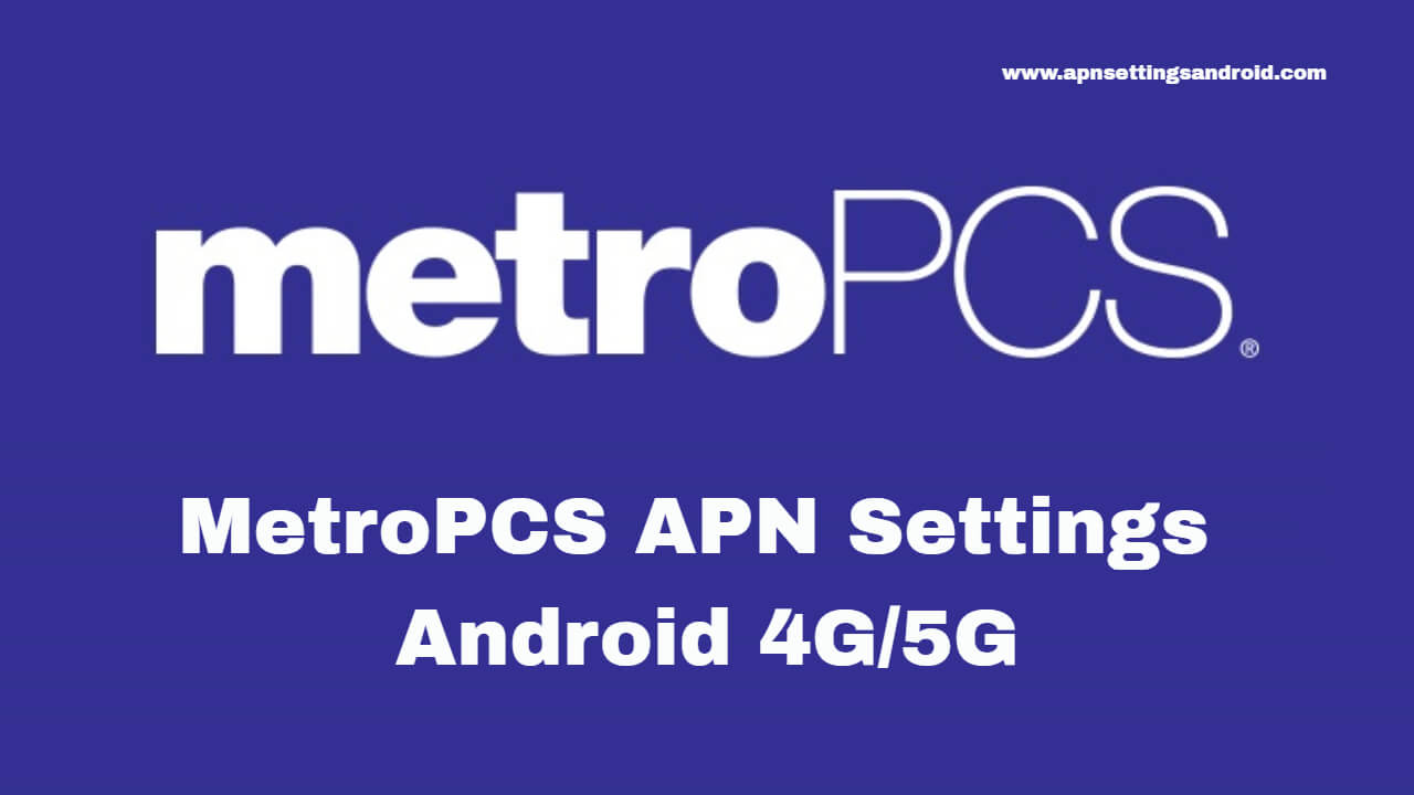MetroPCS APN Settings 4G/5G Android/iPhone "2023" Apn Settings