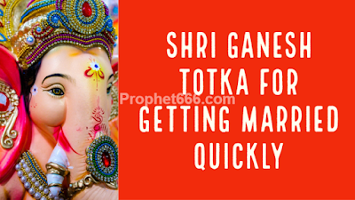 Shri Ganesh Totka for Removing Dely in Getting Married