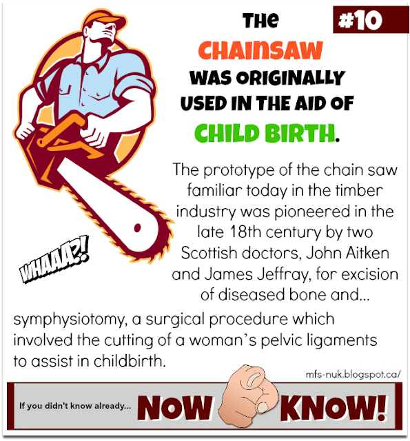 MFSNow U Know RANDOM FACT 10 THE CHAINSAW WAS ORIGINALLY USED IN THE AID OF CHILDBIRTH