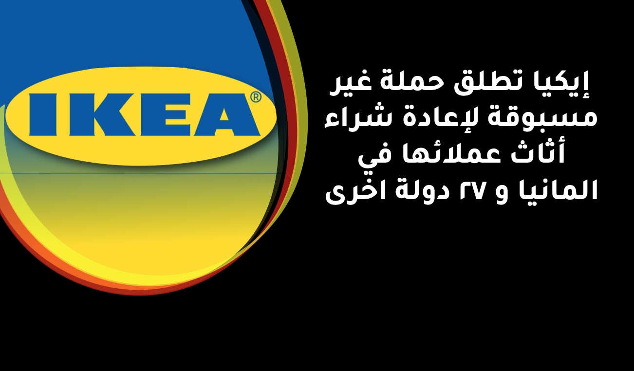 إيكيا تطلق حملة غير مسبوقة لإعادة شراء أثاث عملائها في المانيا و ٢٧ دولة اخرى