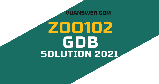 ZOO102 GDB Solution 2021 - VU Answer