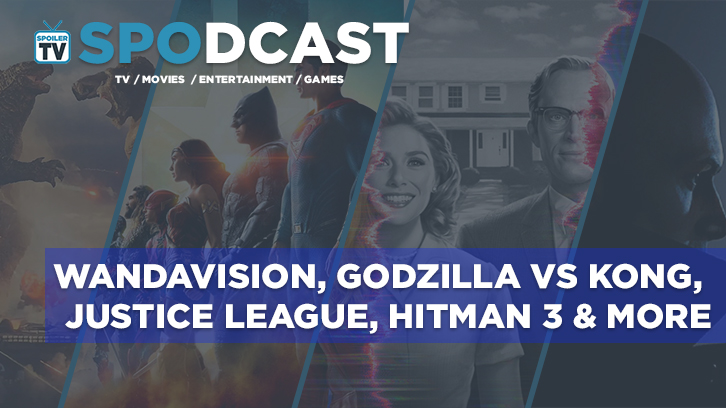 Spodcast - WandaVision, Godzilla Vs Kong, Justice League, Superman and Lois, Hitman 3 and more