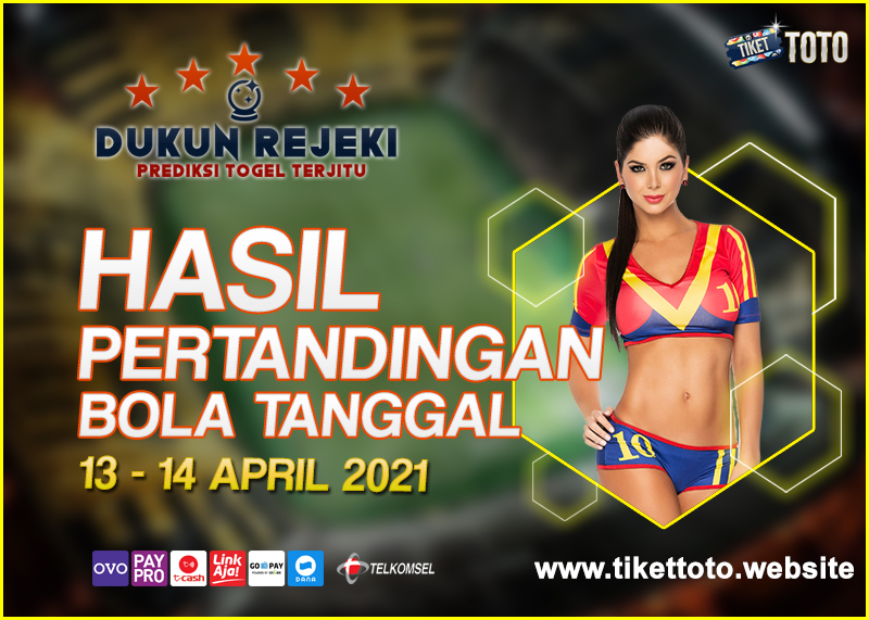 HASIL PERTANDINGAN BOLA 13 – 14 APRIL 2021