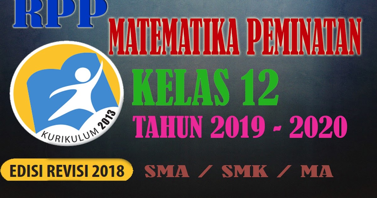 RPP MATEMATIKA PEMINATAN KELAS 12 KURIKULUM 2013 REVISI RPP MATEMATIKA PEMINATAN KELAS 12 KURIKULUM 2013 REVISI