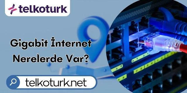 Gigabit İnternet Nerelerde Var? - İstanbul - Telkotürk
