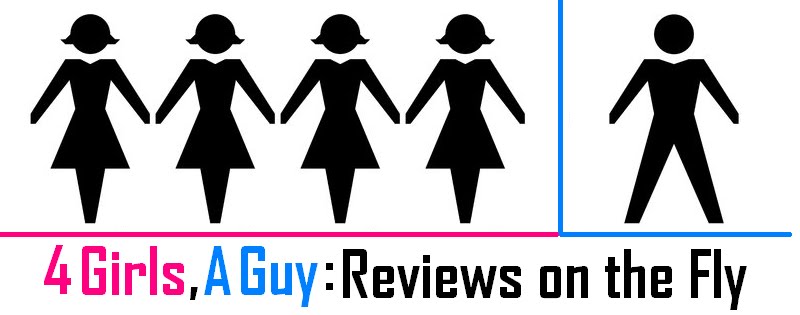 4 Girls, A Guy: Reviews on the Fly