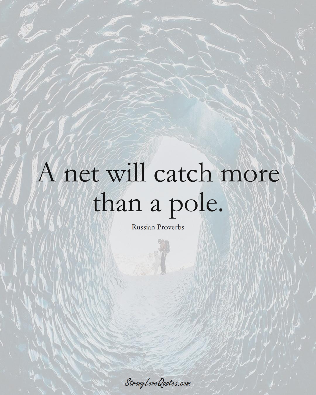 A net will catch more than a pole. (Russian Sayings);  #AsianSayings