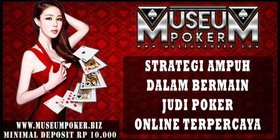 Strategi  Ampuh Dalam Bermain Judi Poker Online Terpercaya