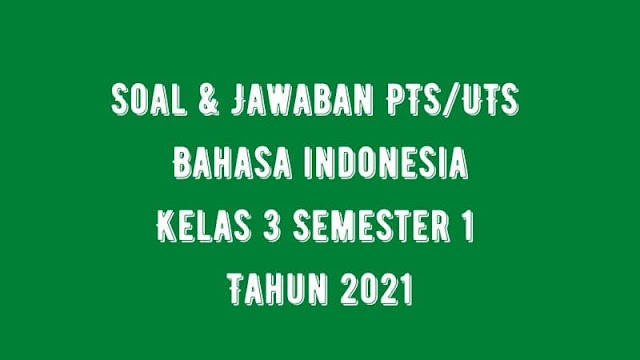 Soal & Jawaban PTS/UTS Bahasa Indonesia Kelas 3 Semester 1 Tahun 2021