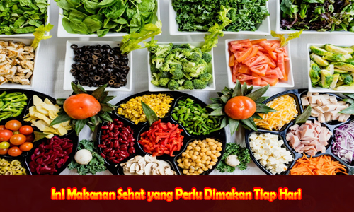 Ini Makanan Sehat yang Perlu Dimakan Tiap Hari