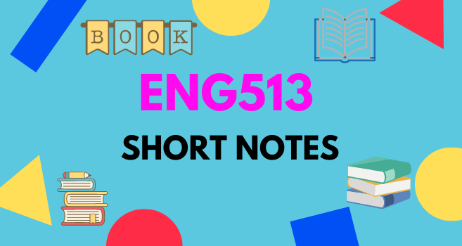 ENG513 Short Notes for Final Term and Mid Term