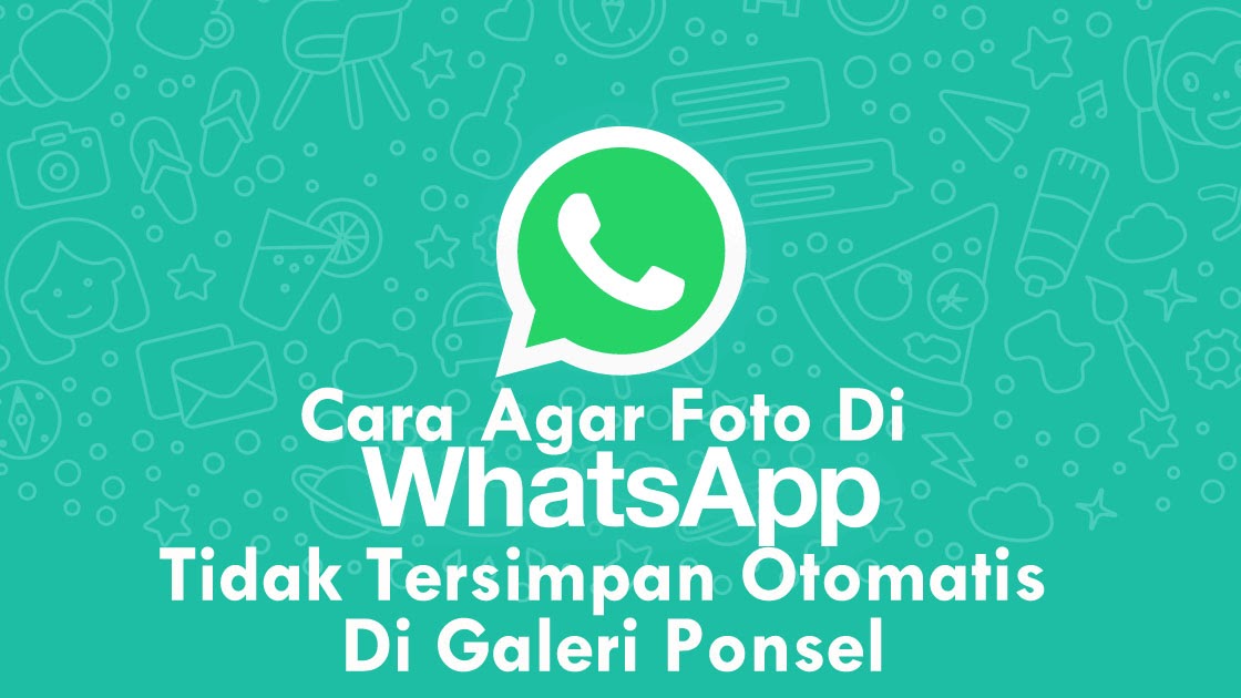 Cara Agar Foto Di Whatsapp Tidak Tersimpan Otomatis Di Galeri Ponsel Infoaja Com