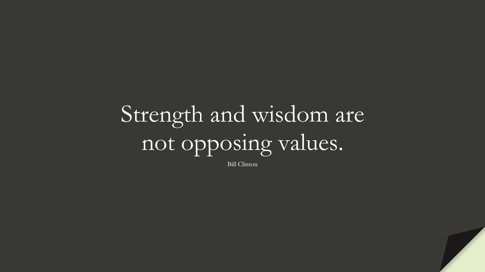 Strength and wisdom are not opposing values. (Bill Clinton);  #WordsofWisdom