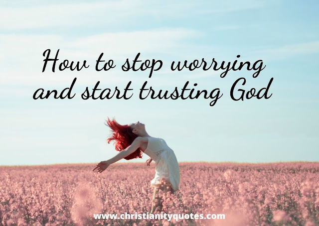 how to stop worrying and start trusting God