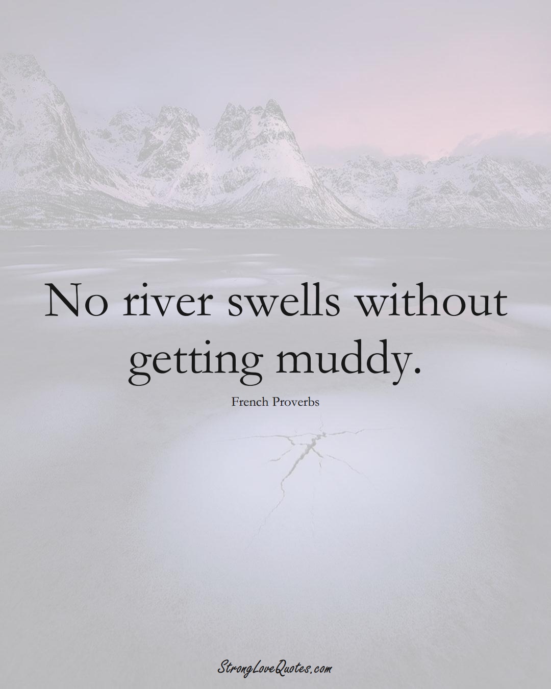 No river swells without getting muddy. (French Sayings);  #EuropeanSayings