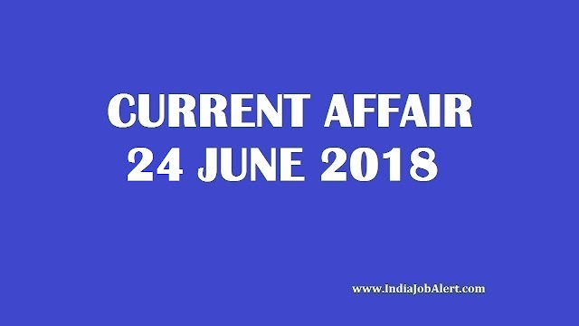 Exam Power: 24 June 2018 Today Current Affairs 