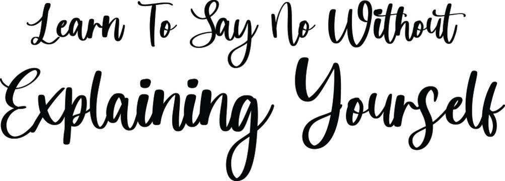 Learn to say NO without explaining yourself