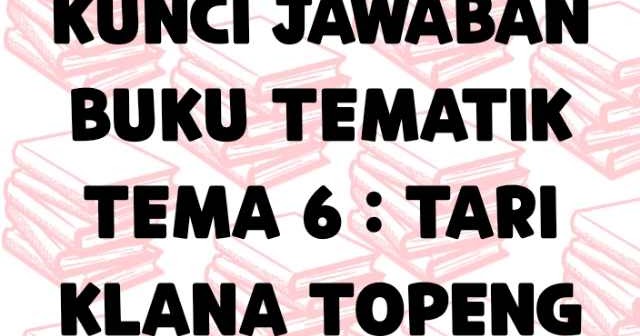 Kunci Jawaban Buku Tematik Tema 6 Tari Klana Topeng Laluahmad Com