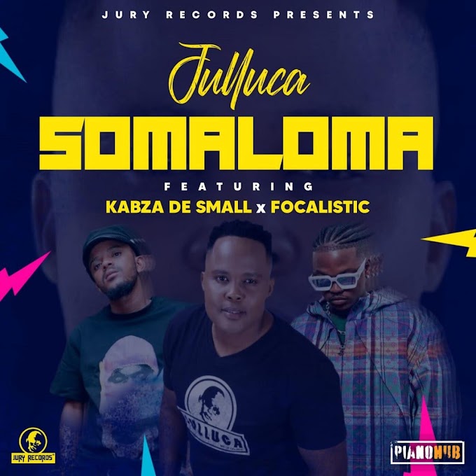 Julluca – Somaloma (feat. Kabza De Small & Focalistic)