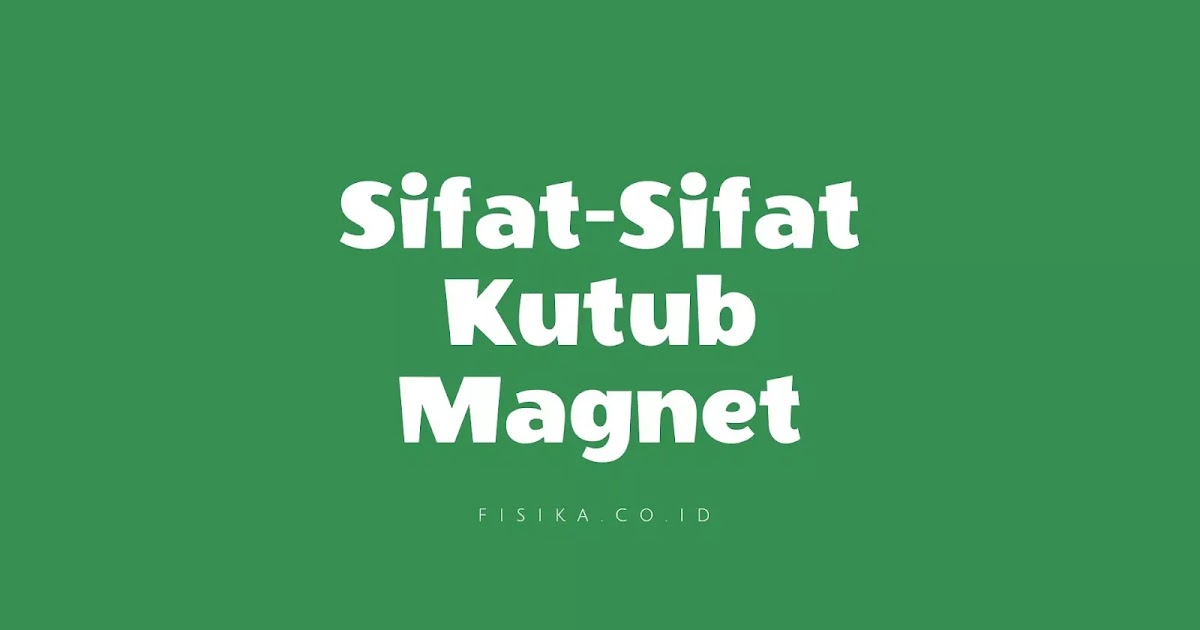 6 Sifat Sifat Kutub Magnet Fisika