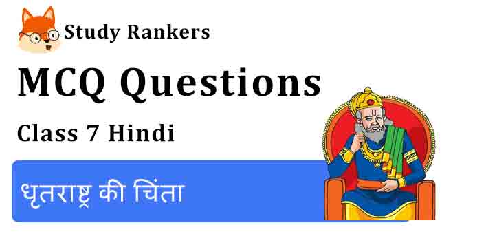 MCQ Questions for Class 7 Hindi Chapter 16 धृतराष्ट्र की चिंता Bal Mahabharat Katha