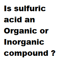 Is sulfuric acid an Organic or Inorganic compound ? Is sulfuric acid an Organic or Inorganic compound ?