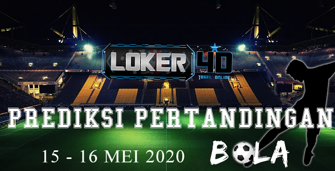 PREDIKSI PERTANDINGAN BOLA 15 – 16 May 2020