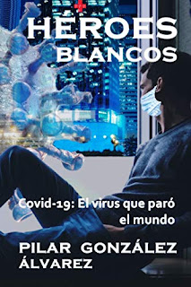 Héroes Blancos: Covid-19: El Virus que paró el Mundo - Pilar González Álvarez