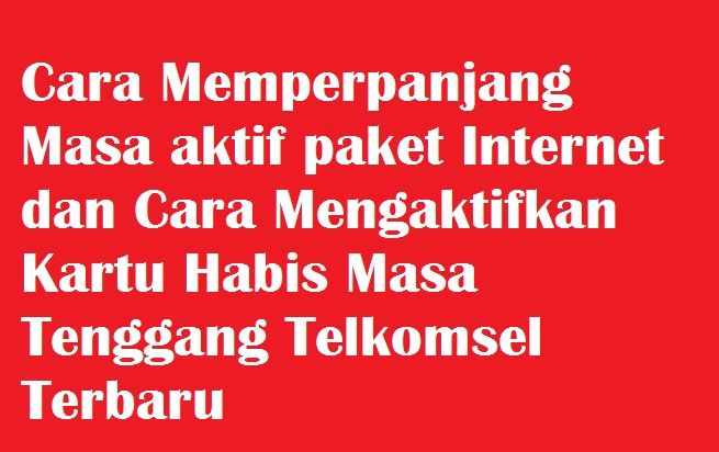 Cara Memperpanjang Masa Aktif Paket Internet Dan Cara Mengaktifkan Kartu Habis Masa Tenggang Telkomsel Terbaru Cara Perpanjang Masa Aktif