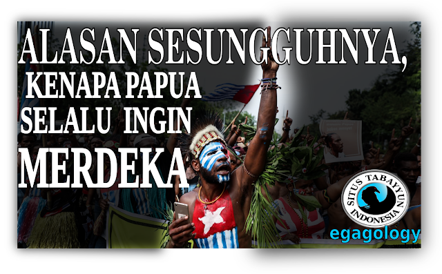 ALASAN PALING LOGIS,KENAPA PAPUA SELALU INGIN MERDEKA - Egagology.web