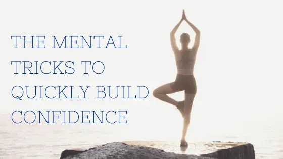 The mental tricks to quickly build Confidence