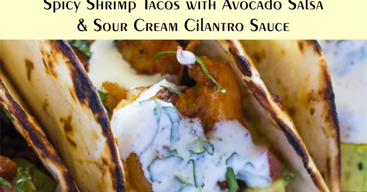 Spicy Shrimp Tacos with Avocado Salsa & Sour Cream Cilantro Sauce