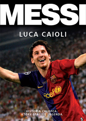 Luca Caioli, Messi. Historia chłopca, który stał się legendą [Messi: The Inside Story of the Boy Who Became a Legend, 2011]