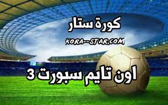 مشاهدة قناة اون تايم سبورت 3 بث مباشر لايف بدون تقطيع | on time sports 3hd  - kora star tv - كورة ستار