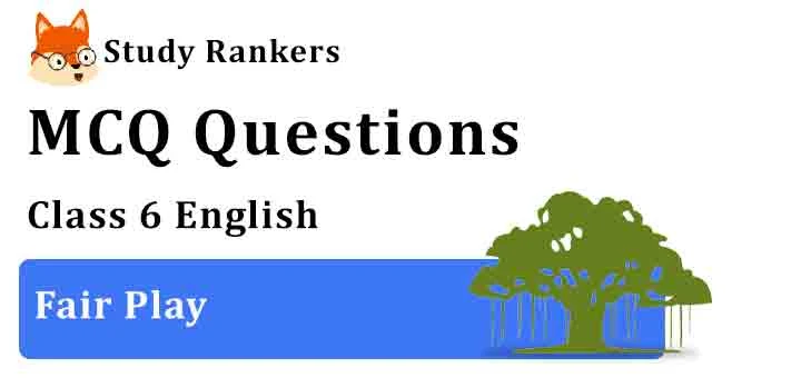 MCQ Questions for Class 6 English Chapter 7 Fair Play Honeysuckle