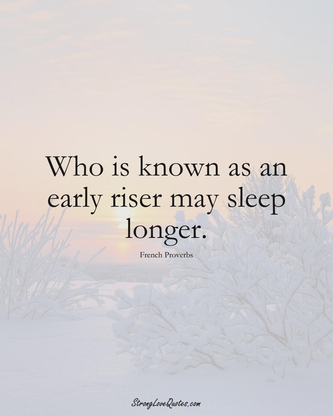 Who is known as an early riser may sleep longer. (French Sayings);  #EuropeanSayings