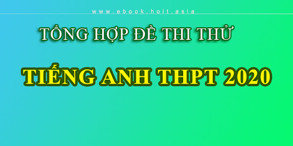  Tổng hợp đề thi thử môn Tiếng Anh THPT 2020